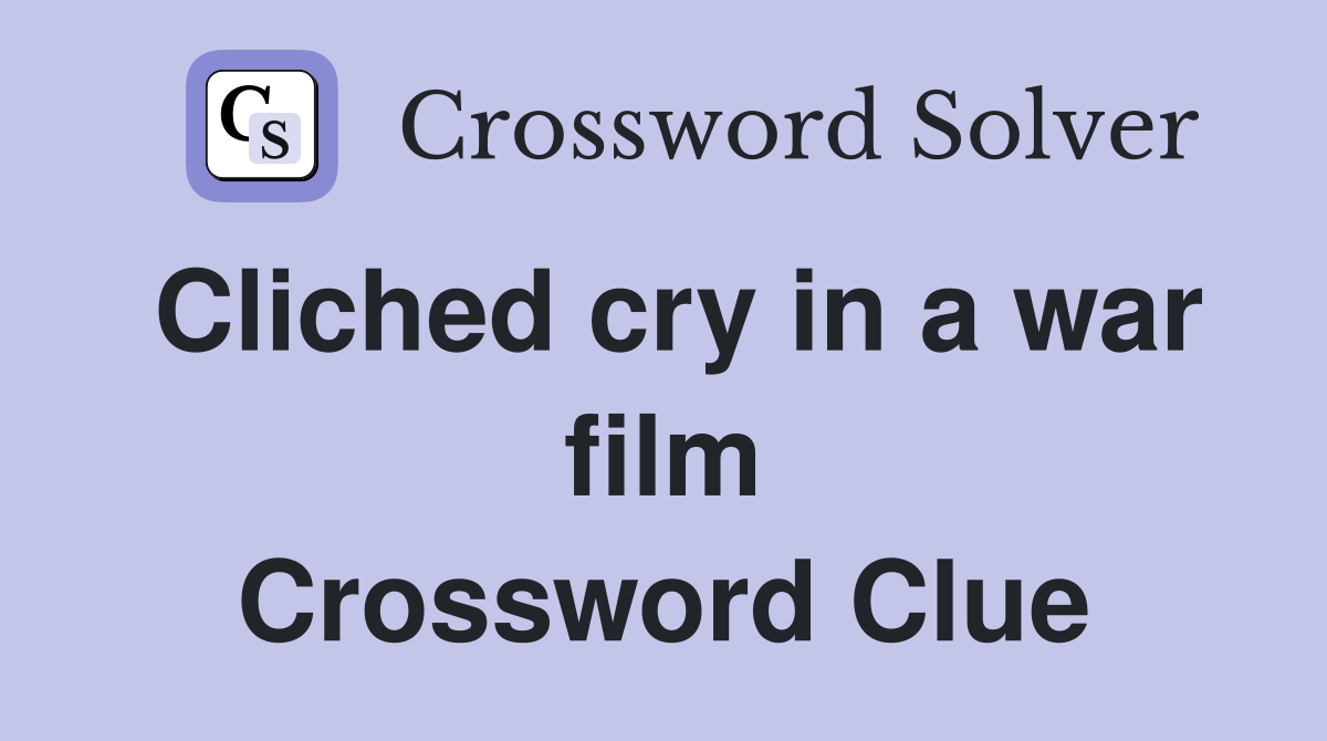 Cliched cry in a war film Crossword Clue Answers Crossword Solver